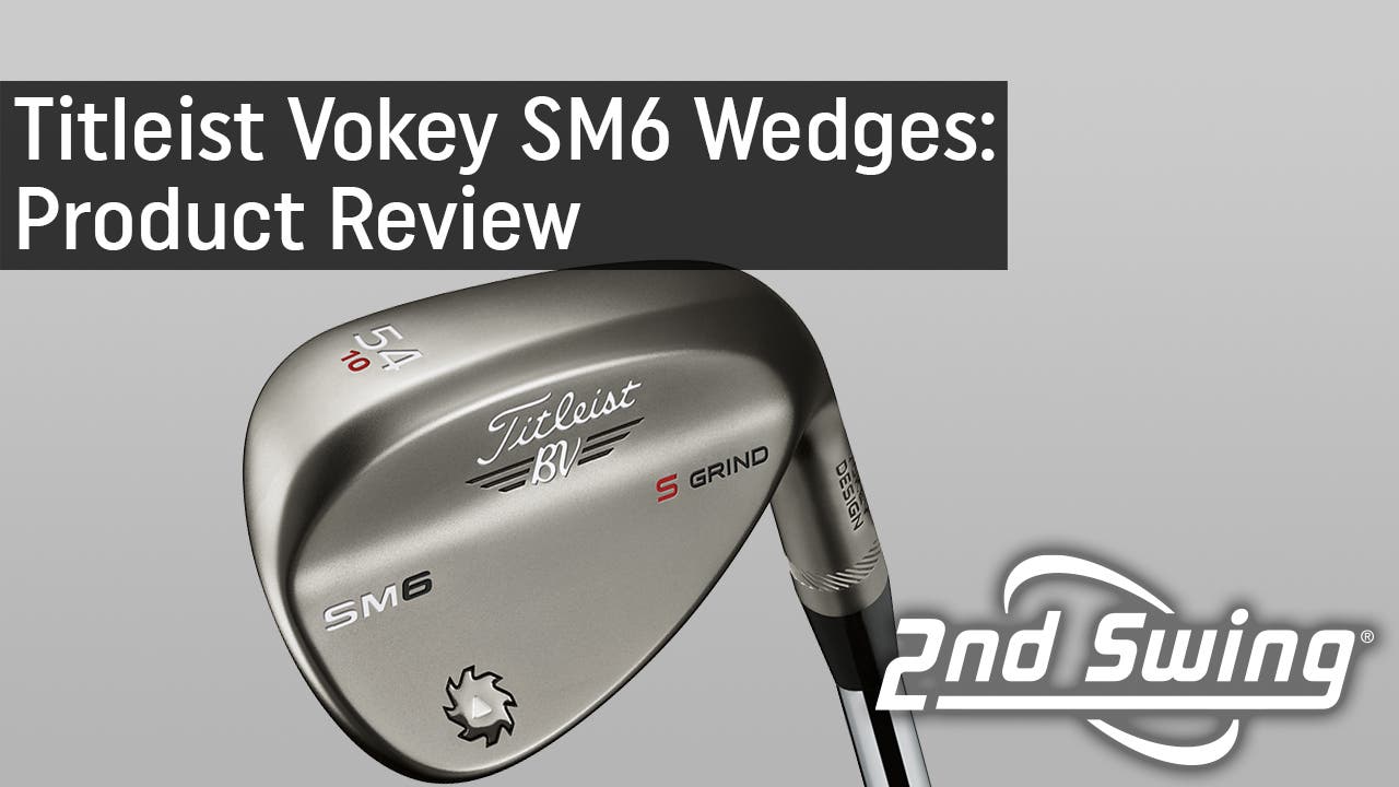 Titleist Vokey SM6 Wedges Still Deliver