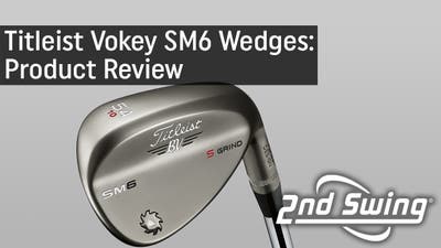 Titleist Vokey SM6 Wedges Still Deliver