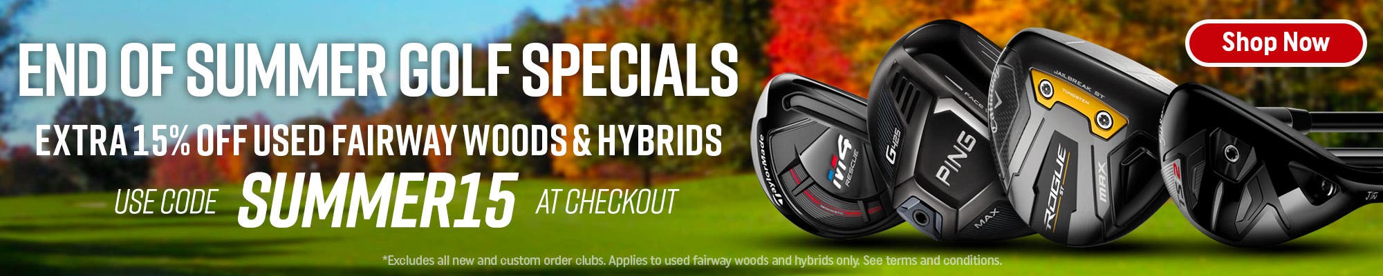 End of Summer Golf Specials | Extra 15% off used fariway woods and hybrids | Use code SUMMER15 at checkout | Exclusions Apply