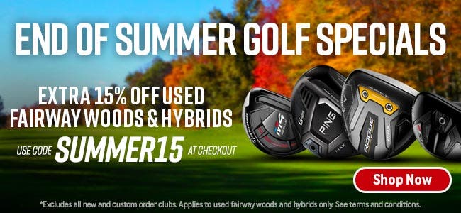 End of Summer Golf Specials | Extra 15% off used fariway woods and hybrids | Use code SUMMER15 at checkout | Exclusions Apply