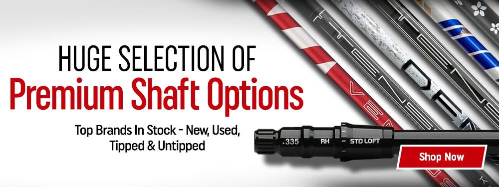 huge selection of premium shaft options