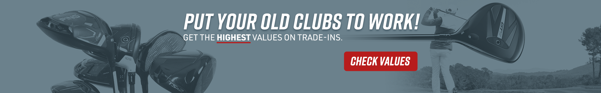 put your old clubs to work! | get the highest value on trade-ins | check values