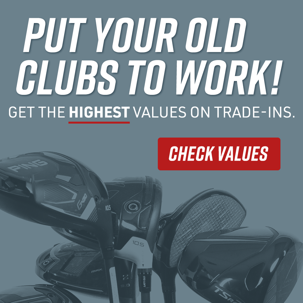 put your old clubs to work! | get the highest value on trade-ins | check values